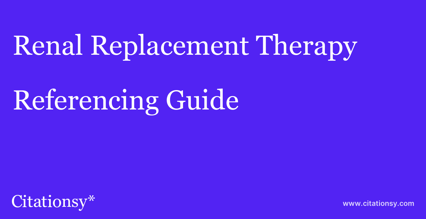 cite Renal Replacement Therapy  — Referencing Guide